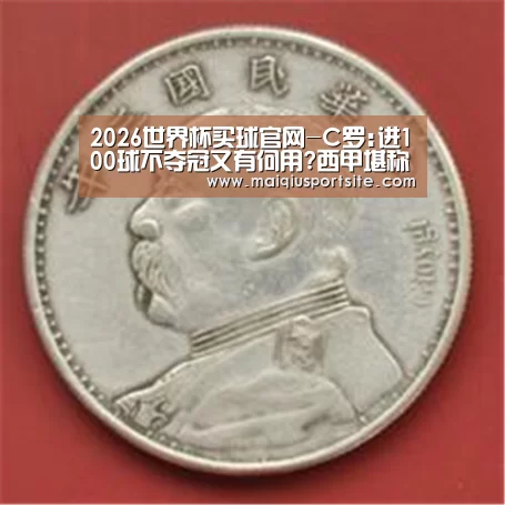 2026世界杯买球官网-C罗:进100球不夺冠又有何用?西甲堪称世界最佳(图1) 世界杯买球官网