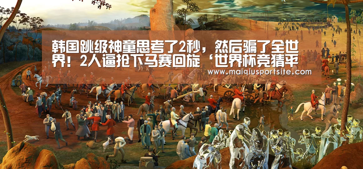 韩国跳级神童思考了2秒,然后骗了全世界!2人逼抢下马赛回旋‘世界杯竞猜平台’(图1) 世界杯买球